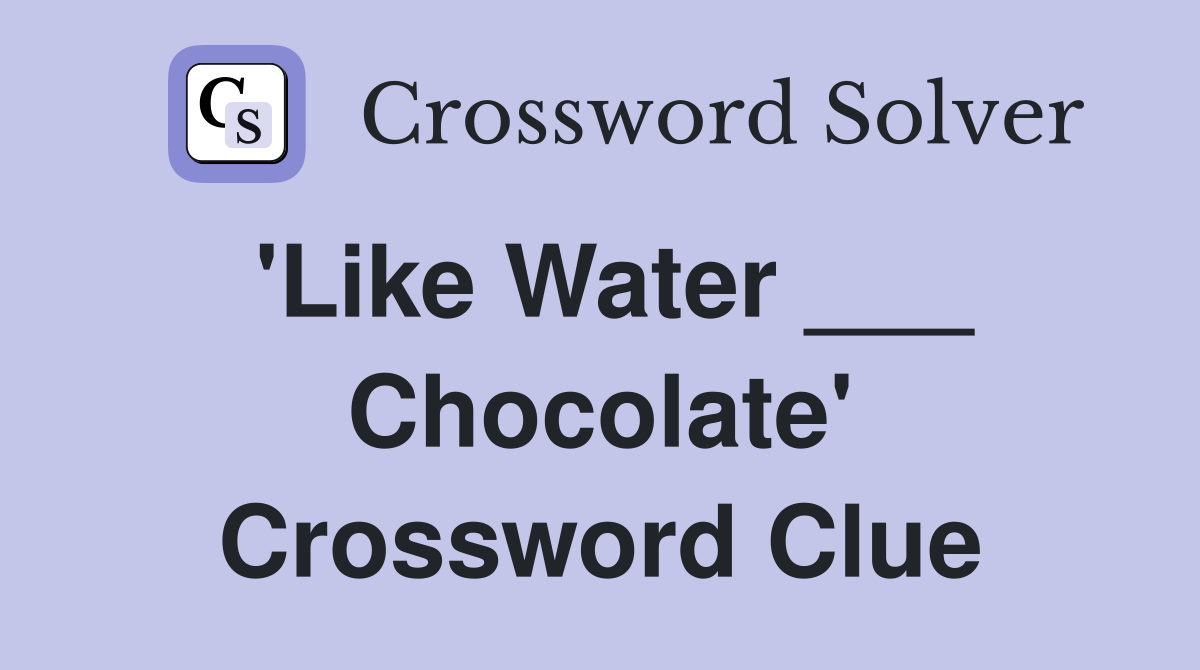 'Like Water ___ Chocolate' Crossword Clue
