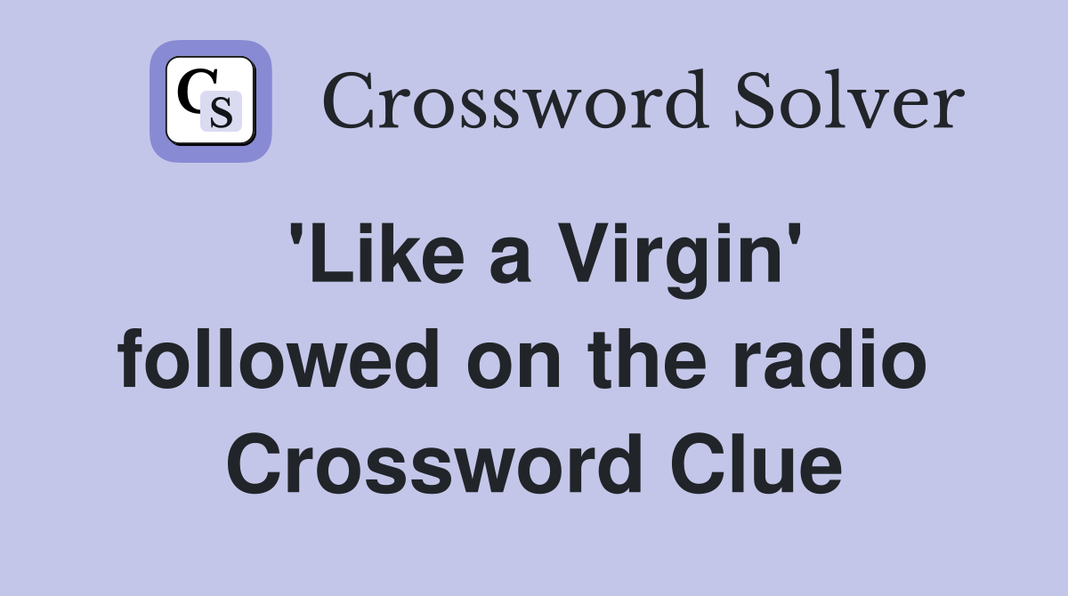 'Like a Virgin' followed on the radio  Crossword Clue