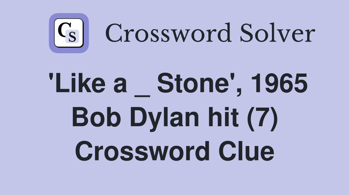 'Like a _ Stone', 1965 Bob Dylan hit (7) Crossword Clue