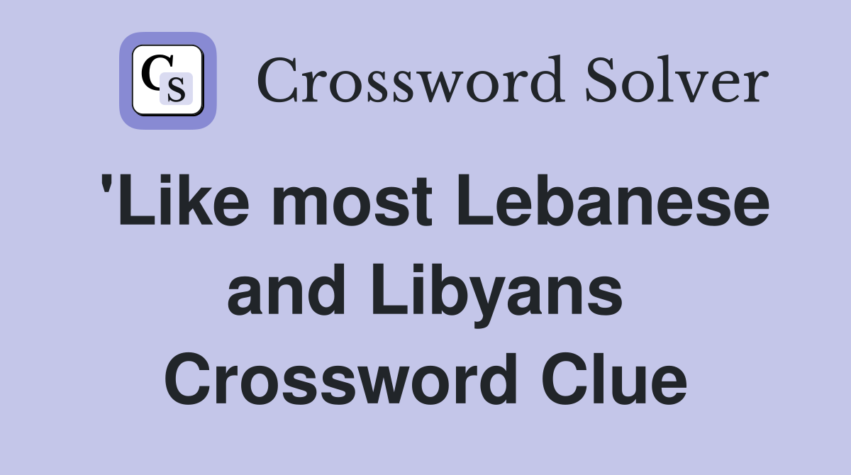 'Like most Lebanese and Libyans Crossword Clue