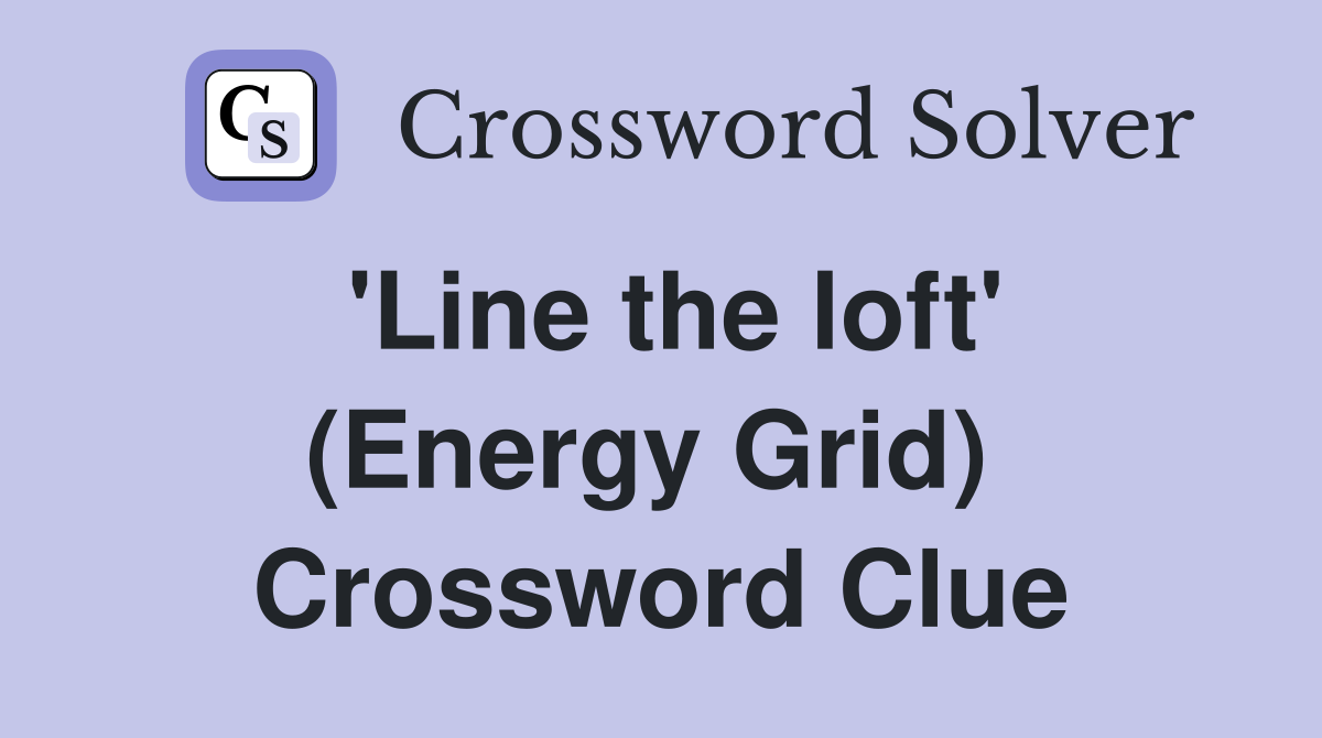 'Line the loft' (Energy Grid)  Crossword Clue