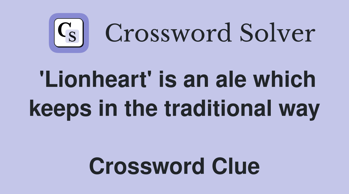 'Lionheart' is an ale which keeps in the traditional way  Crossword Clue