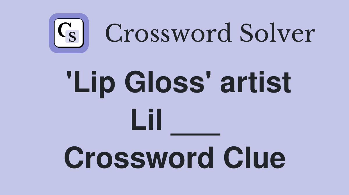 'Lip Gloss' artist Lil ___ Crossword Clue