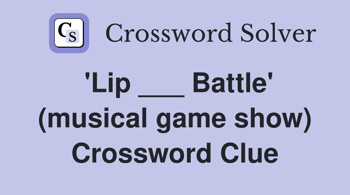 'Lip ___ Battle' (musical game show) Crossword Clue