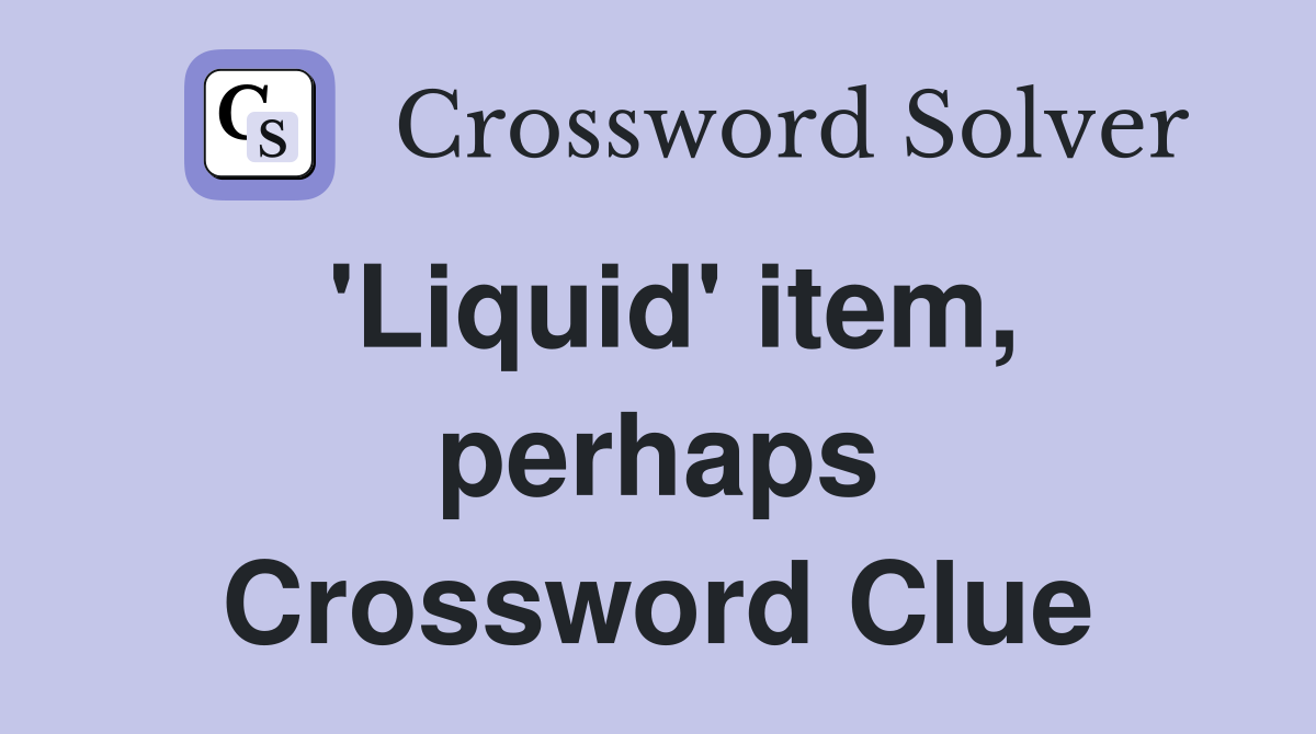 'Liquid' item, perhaps Crossword Clue