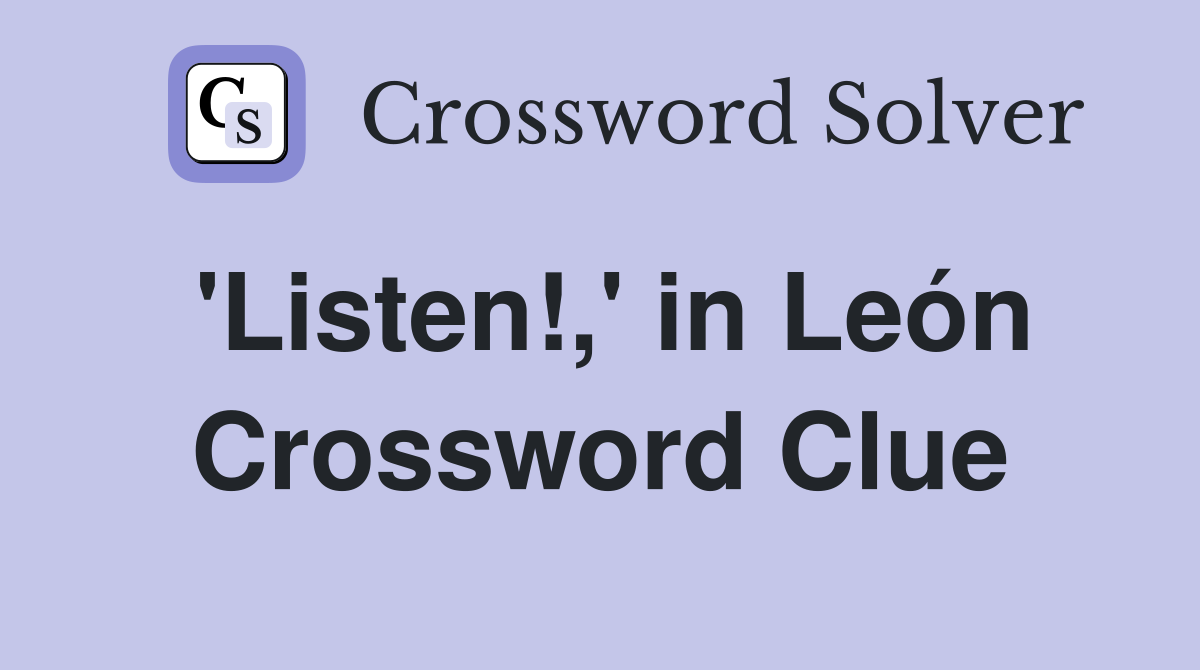 'Listen!,' in León Crossword Clue