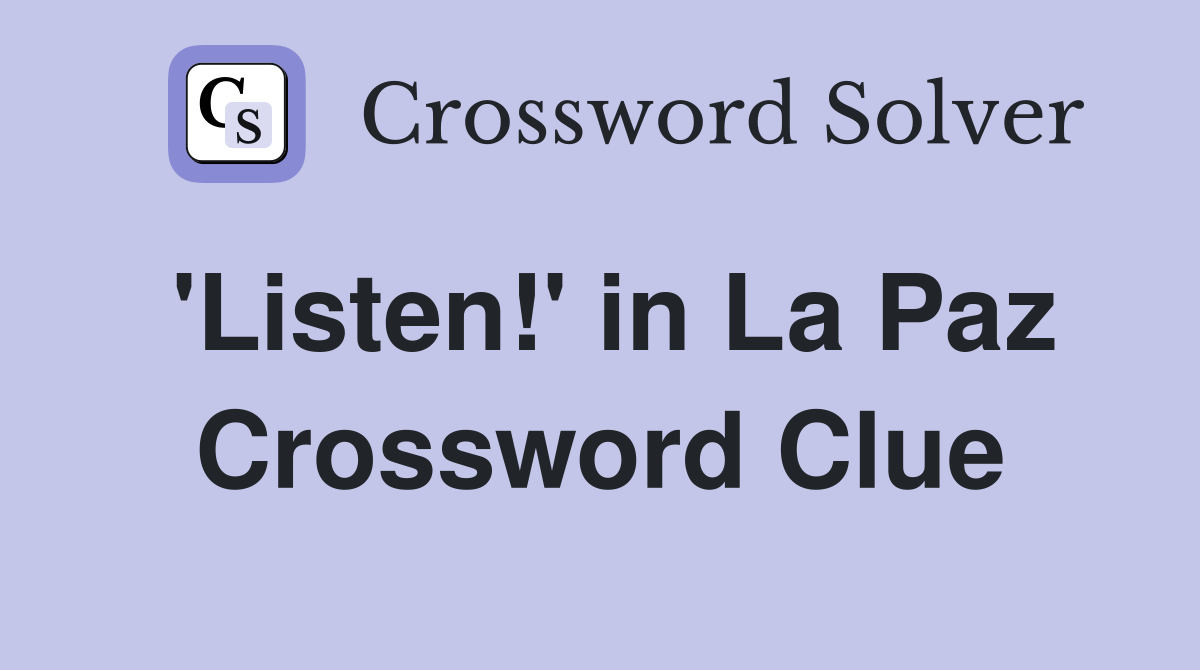 'Listen!' in La Paz Crossword Clue