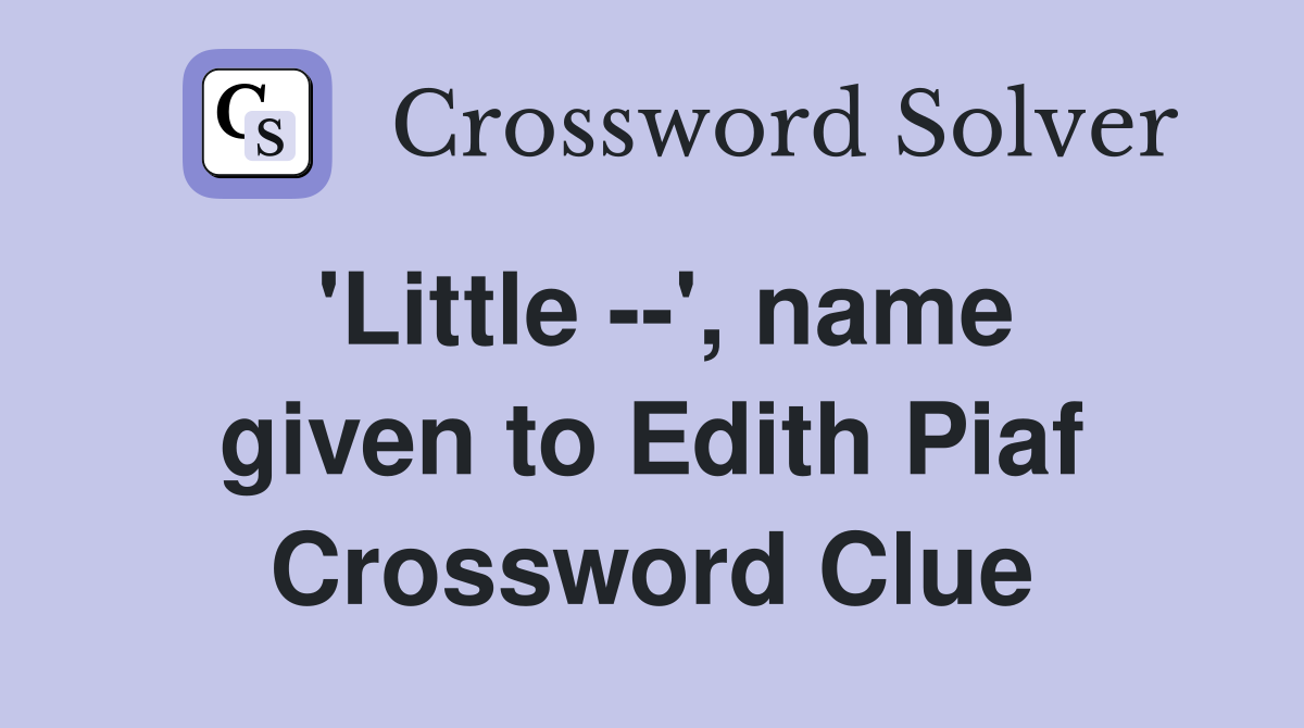 'Little --', name given to Edith Piaf Crossword Clue