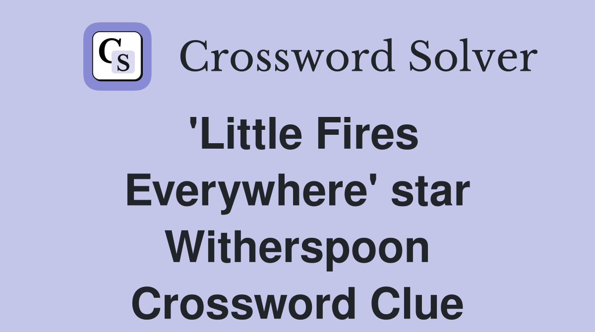 'Little Fires Everywhere' star Witherspoon Crossword Clue