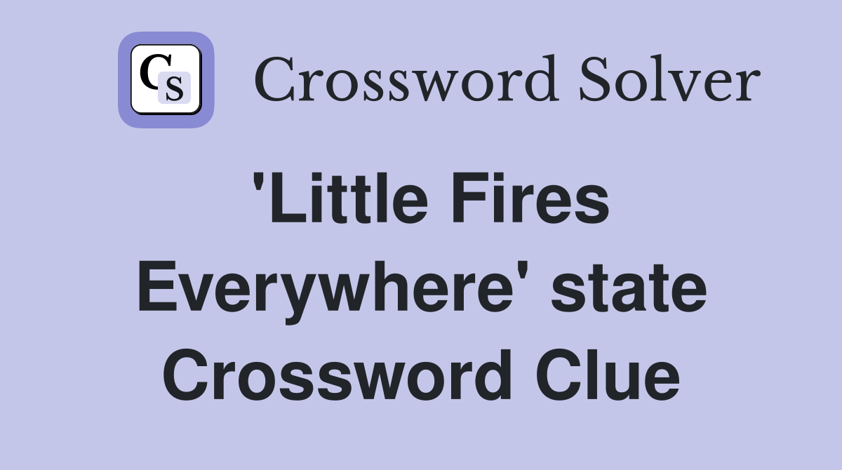 'Little Fires Everywhere' state Crossword Clue