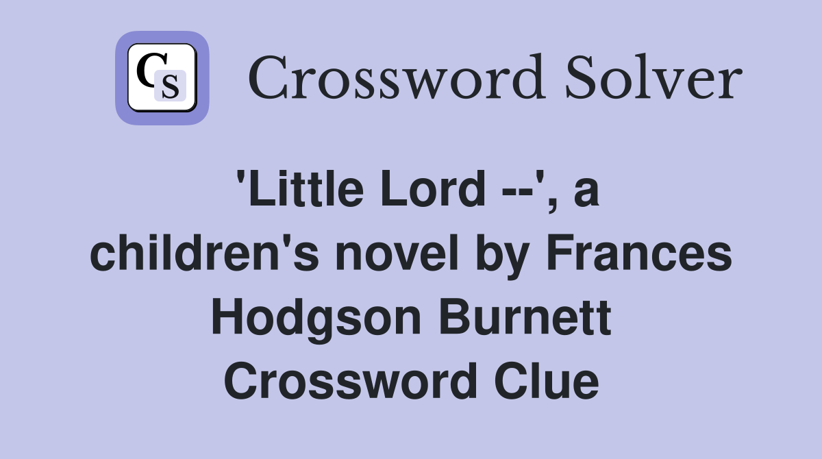 'Little Lord --', a children's novel by Frances Hodgson Burnett Crossword Clue