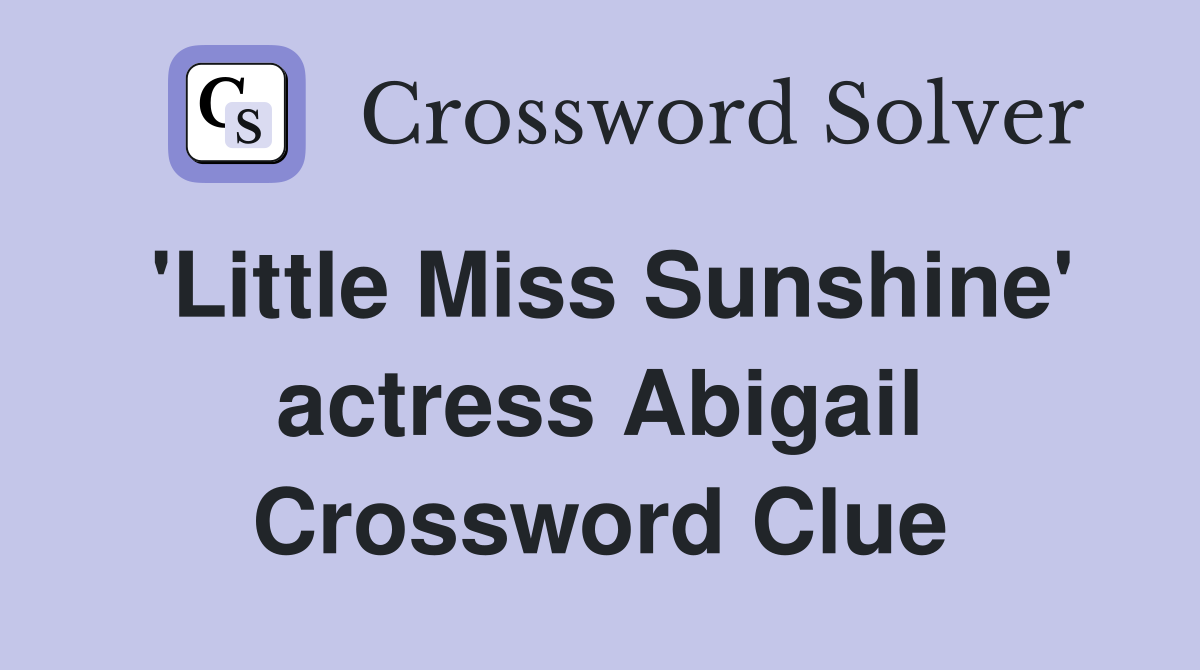 'Little Miss Sunshine' actress Abigail Crossword Clue