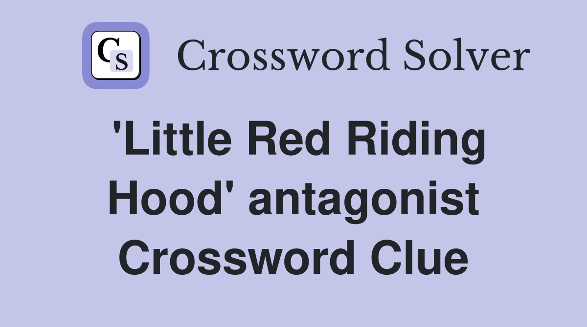 'Little Red Riding Hood' antagonist Crossword Clue