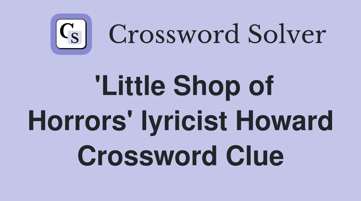 'Little Shop of Horrors' lyricist Howard Crossword Clue