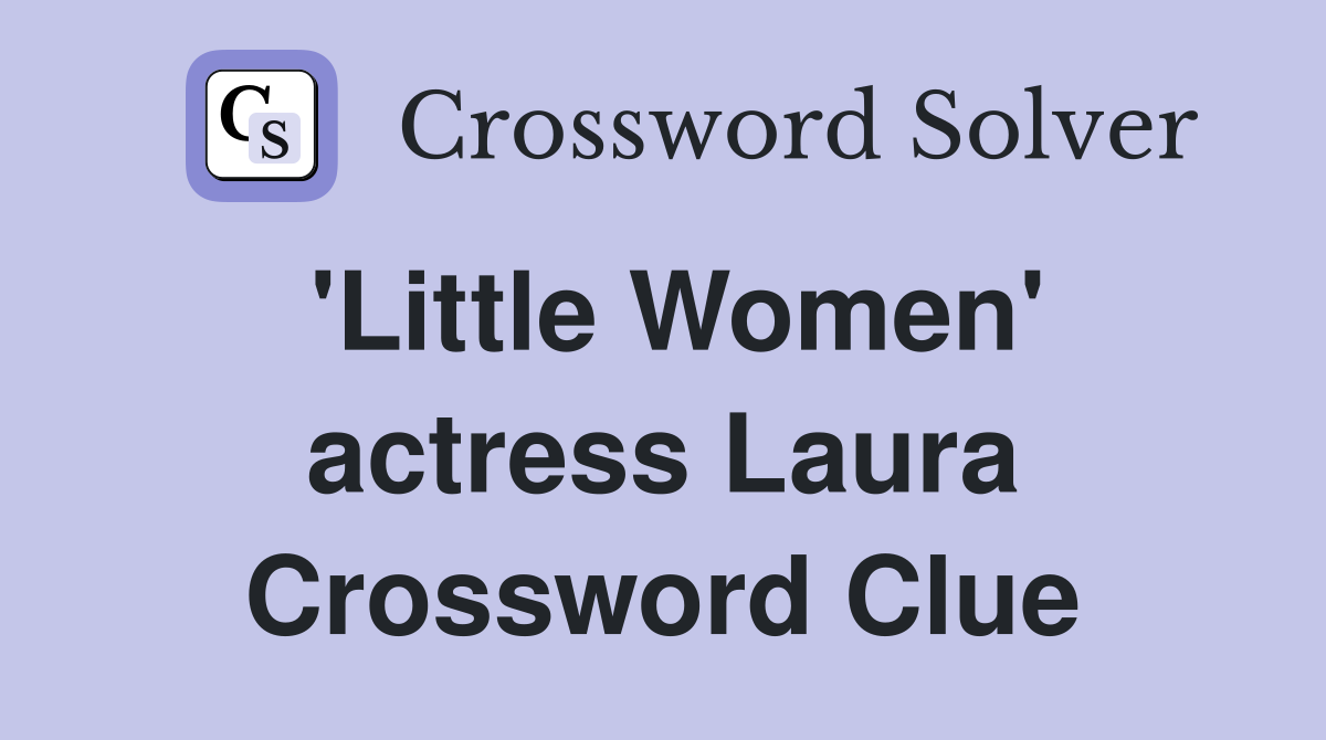 'Little Women' actress Laura Crossword Clue