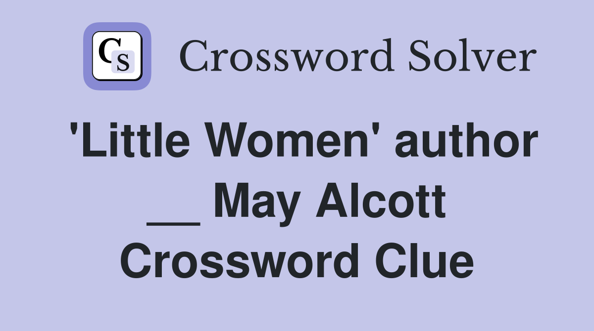 'Little Women' author __ May Alcott Crossword Clue