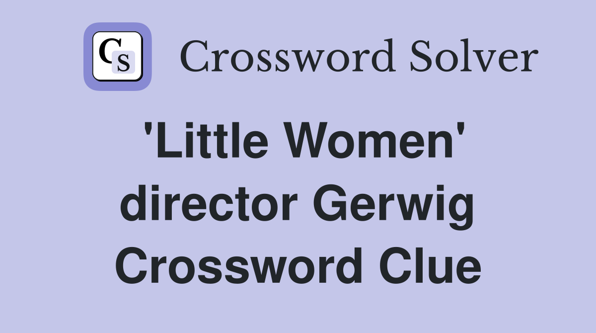 'Little Women' director Gerwig Crossword Clue