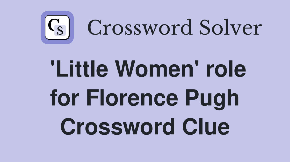 'Little Women' role for Florence Pugh Crossword Clue