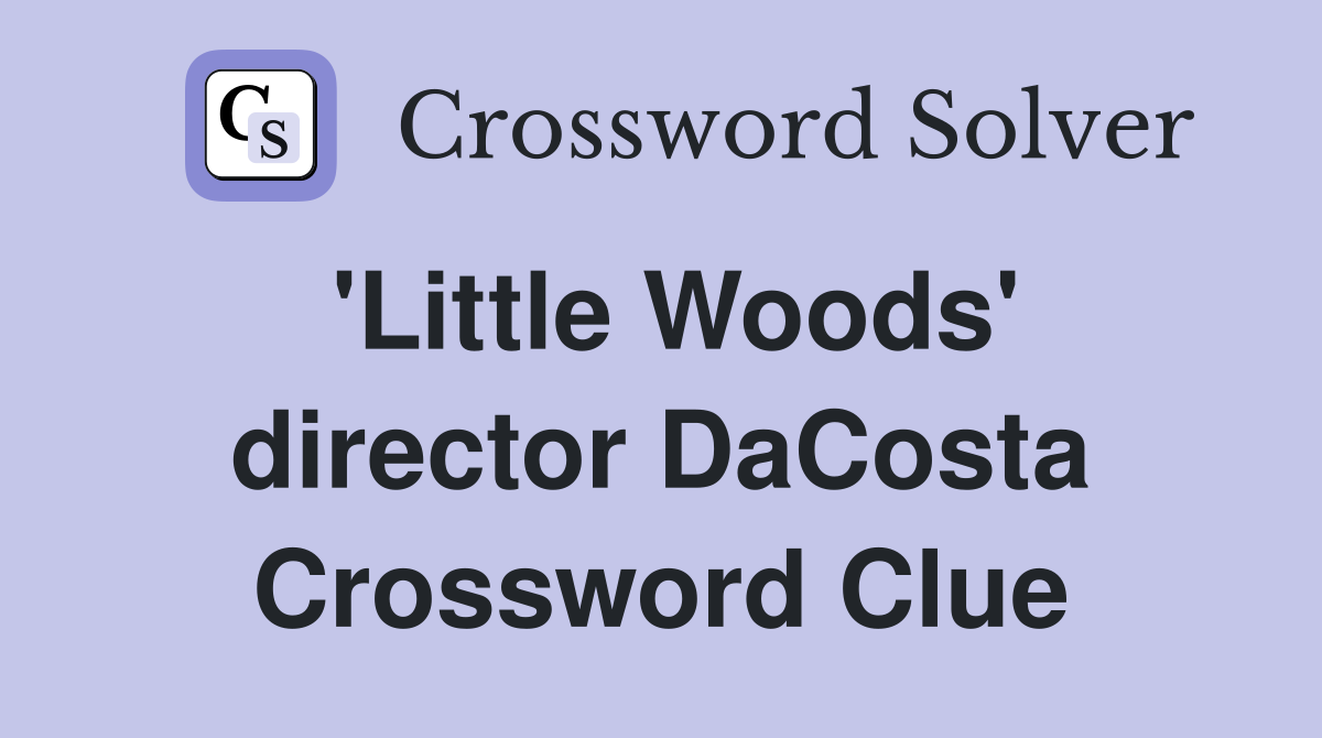 'Little Woods' director DaCosta Crossword Clue