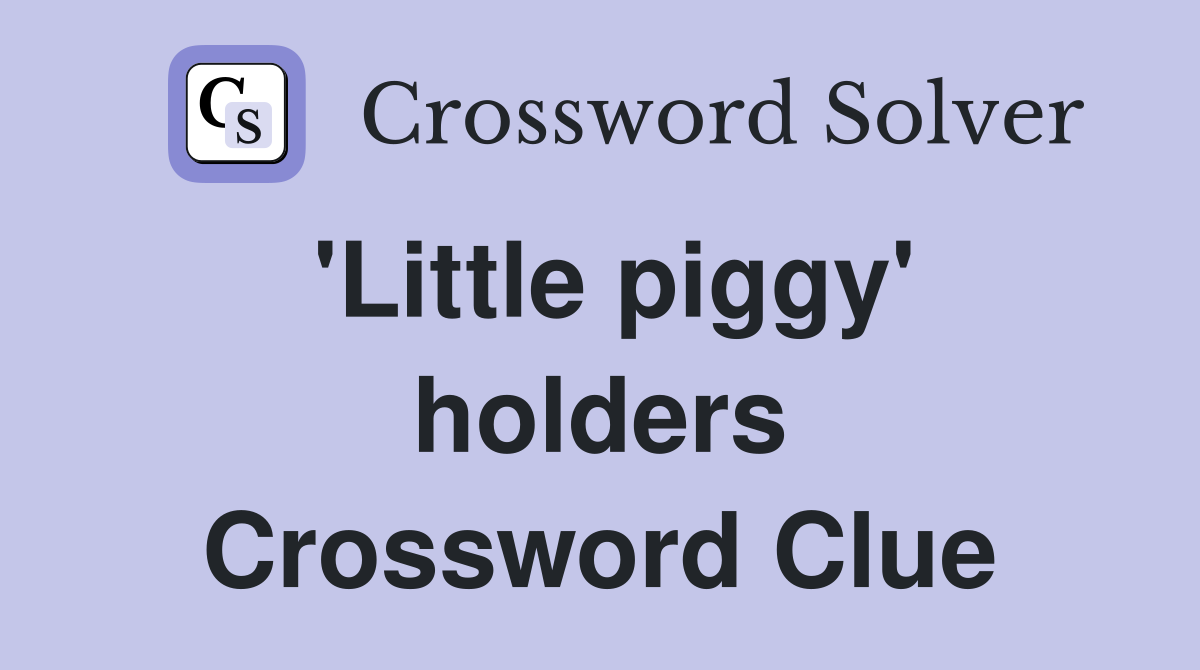 'Little piggy' holders Crossword Clue