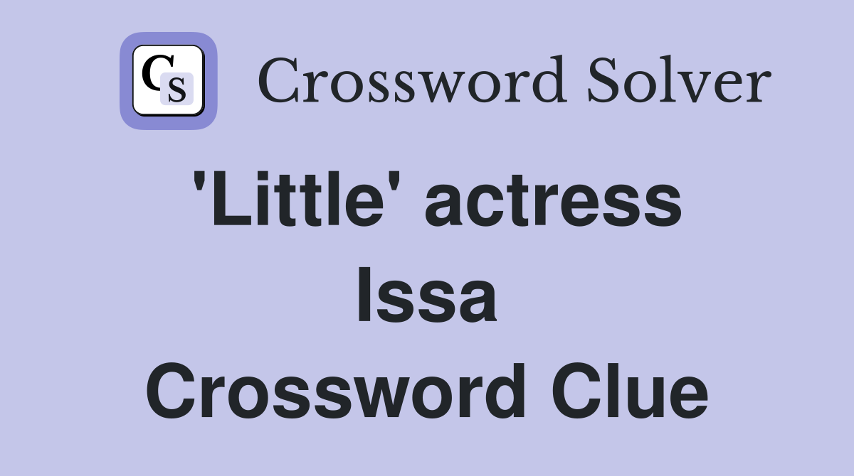 'Little' actress Issa Crossword Clue