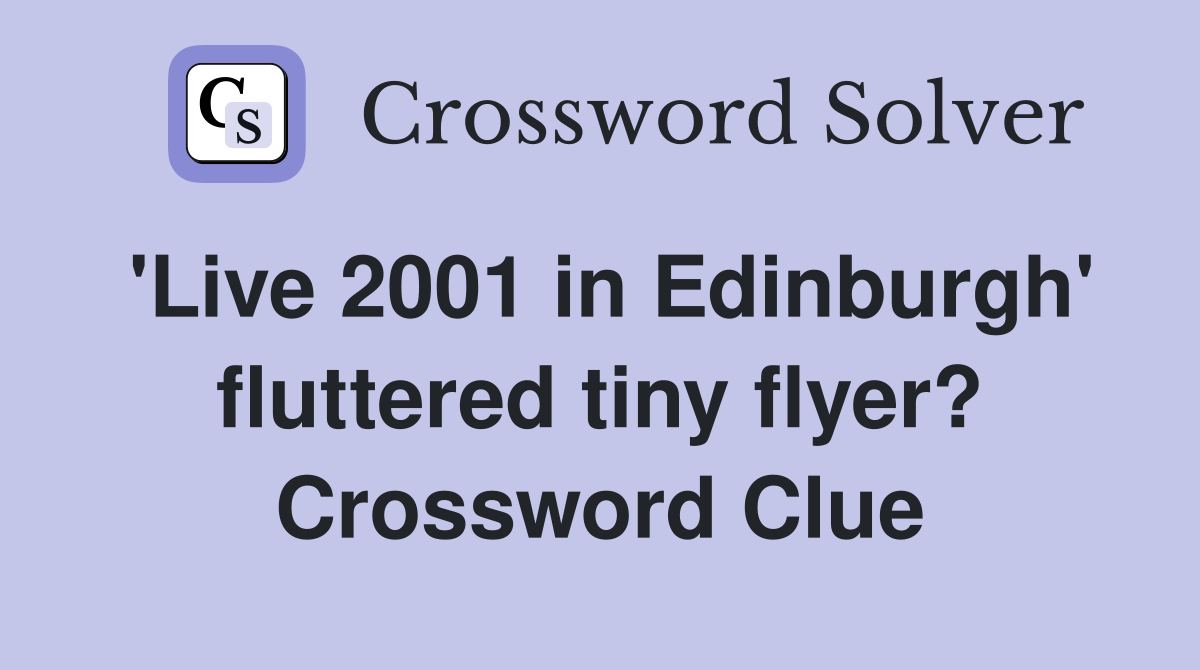 'Live 2001 in Edinburgh' fluttered tiny flyer? Crossword Clue
