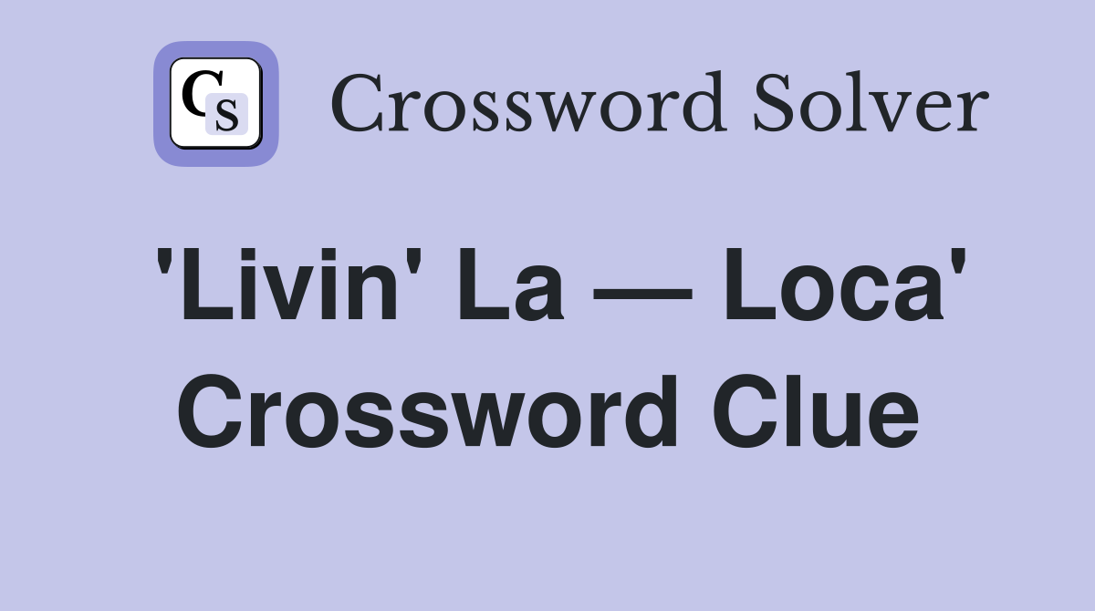 'Livin' La — Loca' Crossword Clue