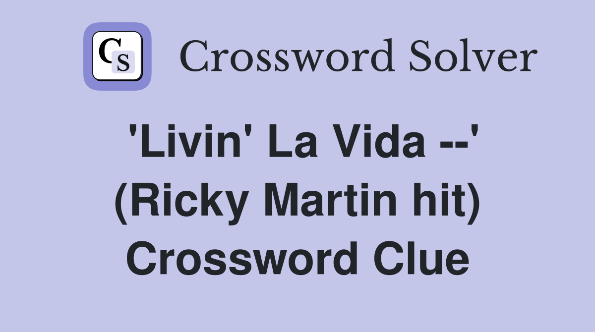 'Livin' La Vida --' (Ricky Martin hit) Crossword Clue