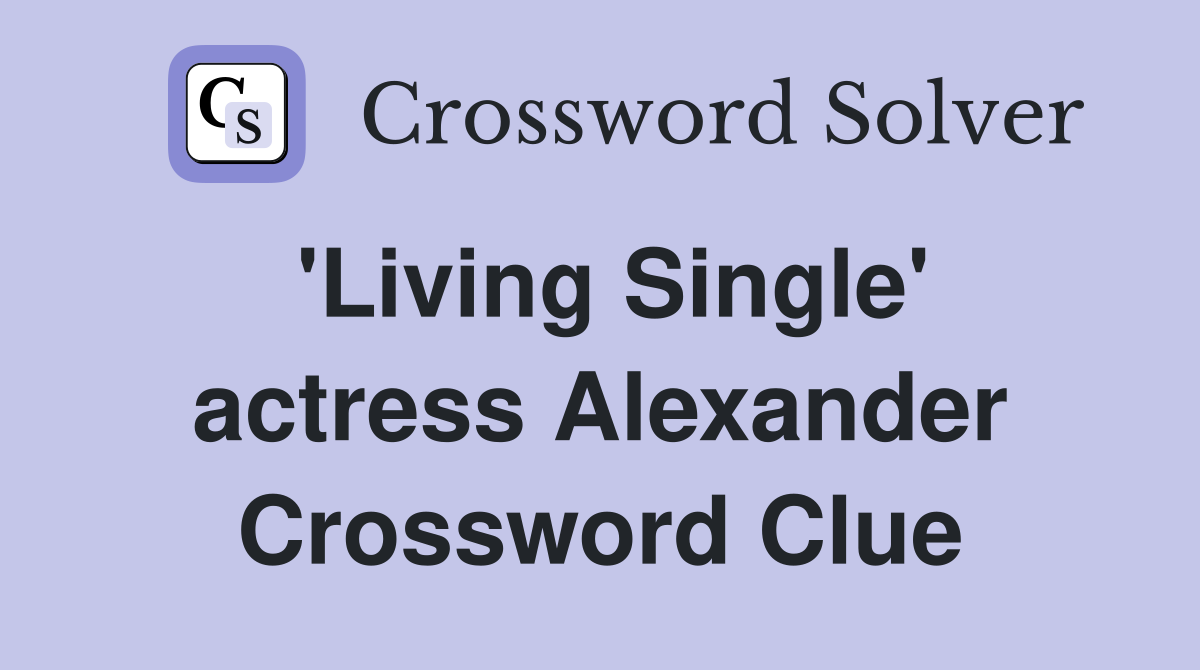 'Living Single' actress Alexander Crossword Clue
