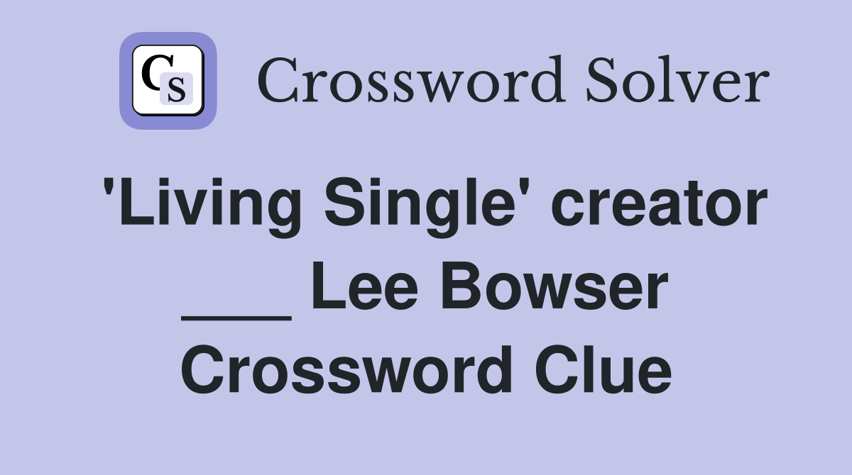 'Living Single' creator ___ Lee Bowser Crossword Clue