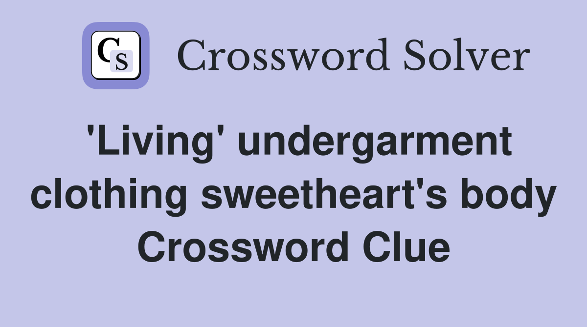'Living' undergarment clothing sweetheart's body Crossword Clue
