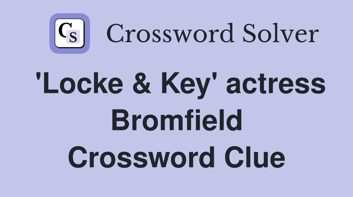 'Locke & Key' actress Bromfield Crossword Clue