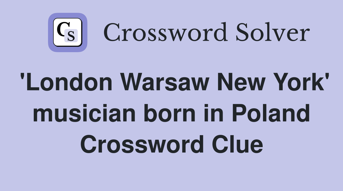 'London Warsaw New York' musician born in Poland Crossword Clue