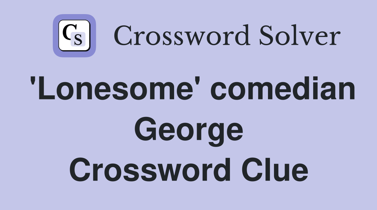'Lonesome' comedian George Crossword Clue