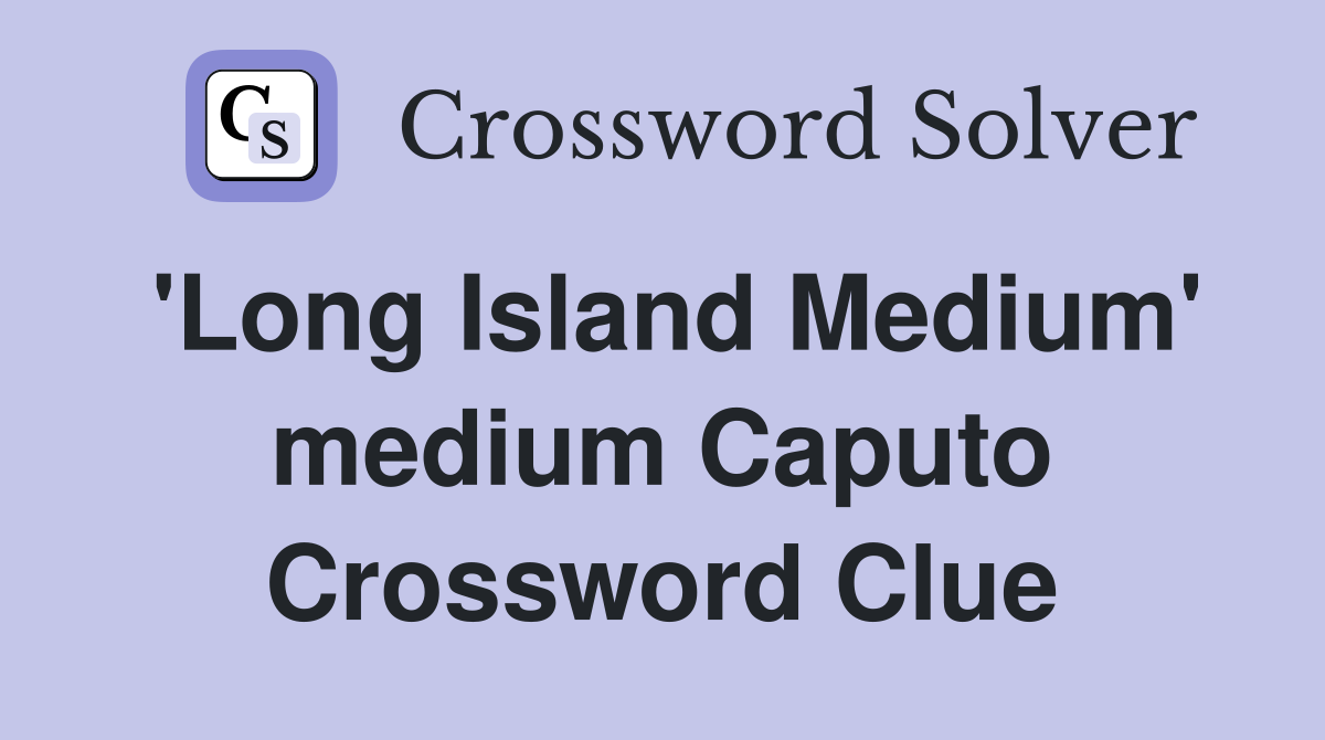 'Long Island Medium' medium Caputo Crossword Clue