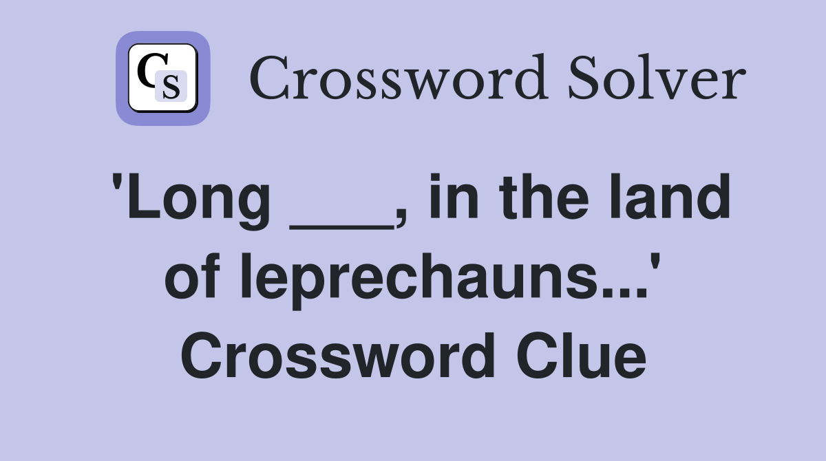 'Long ___, in the land of leprechauns...' Crossword Clue
