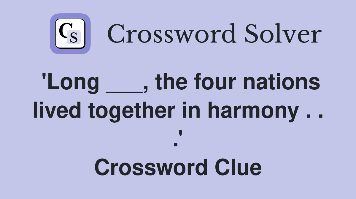 'Long ___, the four nations lived together in harmony . . .' Crossword Clue