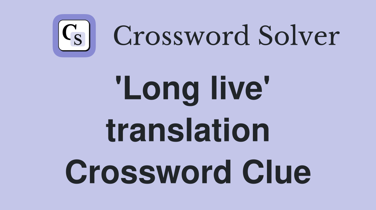 'Long live' translation Crossword Clue