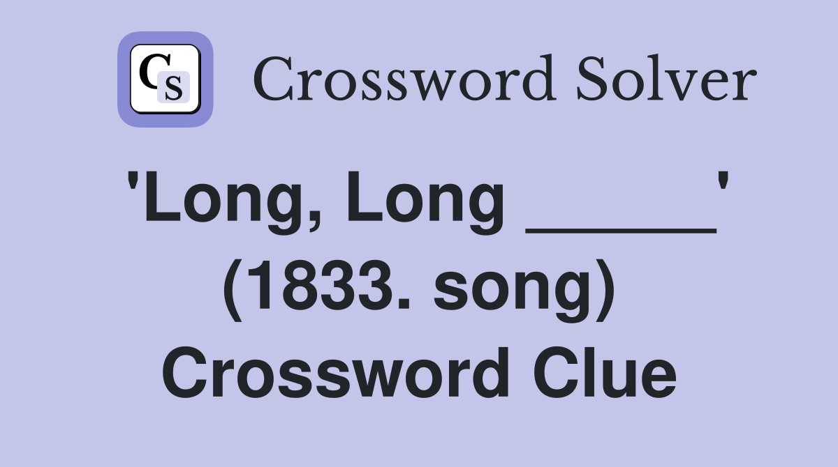 'Long, Long _____' (1833. song) Crossword Clue