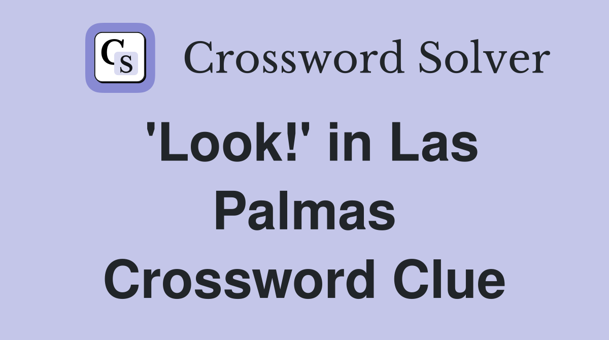 'Look!' in Las Palmas Crossword Clue
