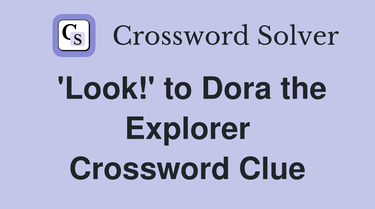 'Look!' to Dora the Explorer Crossword Clue