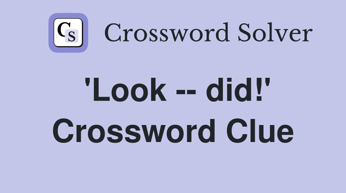 'Look -- did!' Crossword Clue