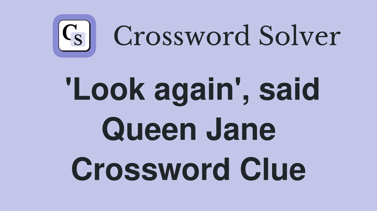 'Look again', said Queen Jane Crossword Clue