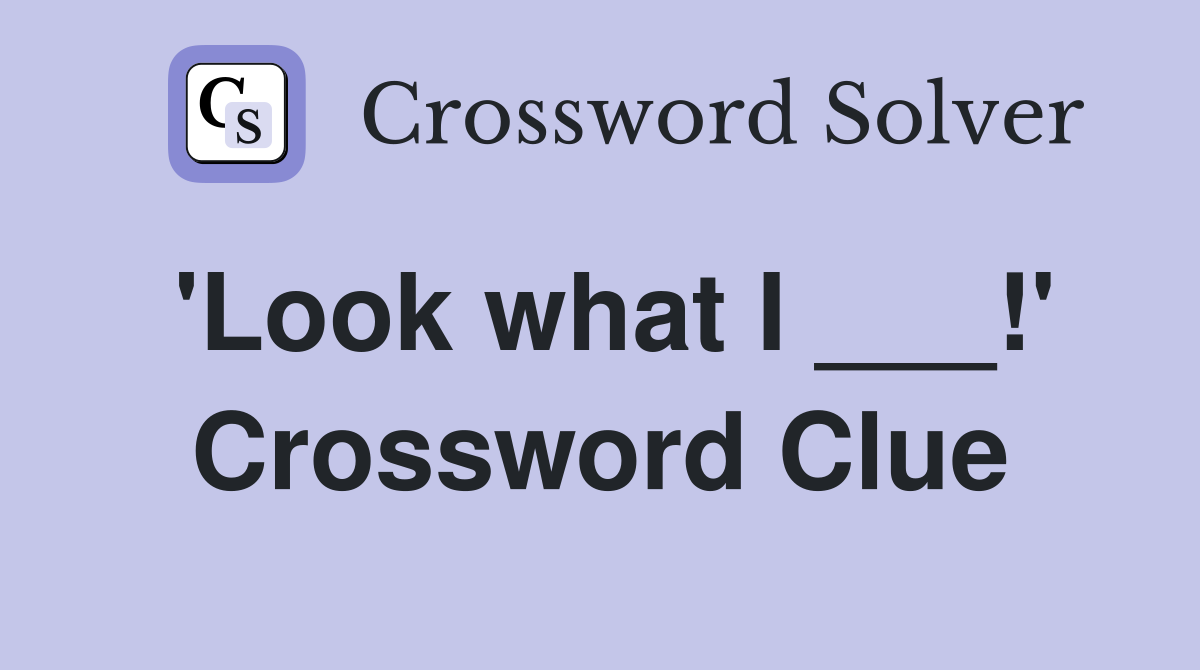'Look what I ___!' Crossword Clue