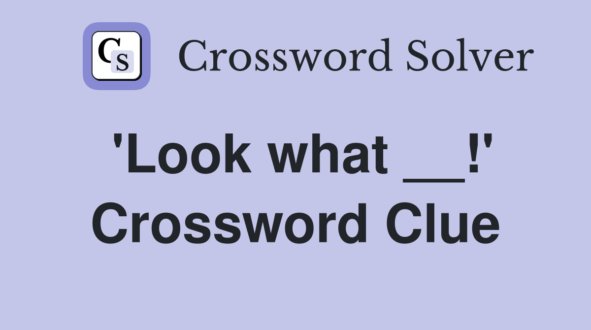 'Look what __!' Crossword Clue