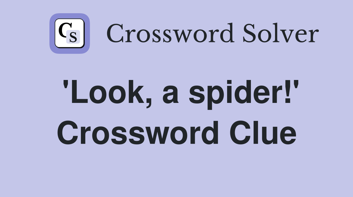 'Look, a spider!' Crossword Clue