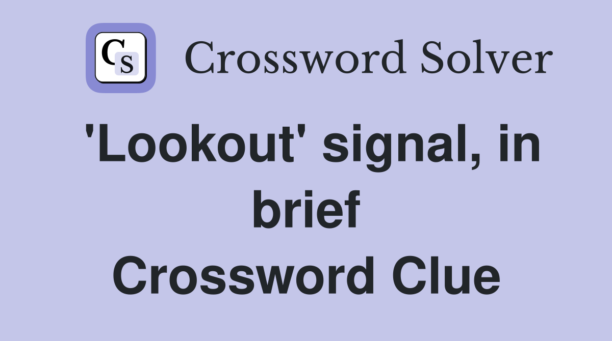 'Lookout' signal, in brief Crossword Clue