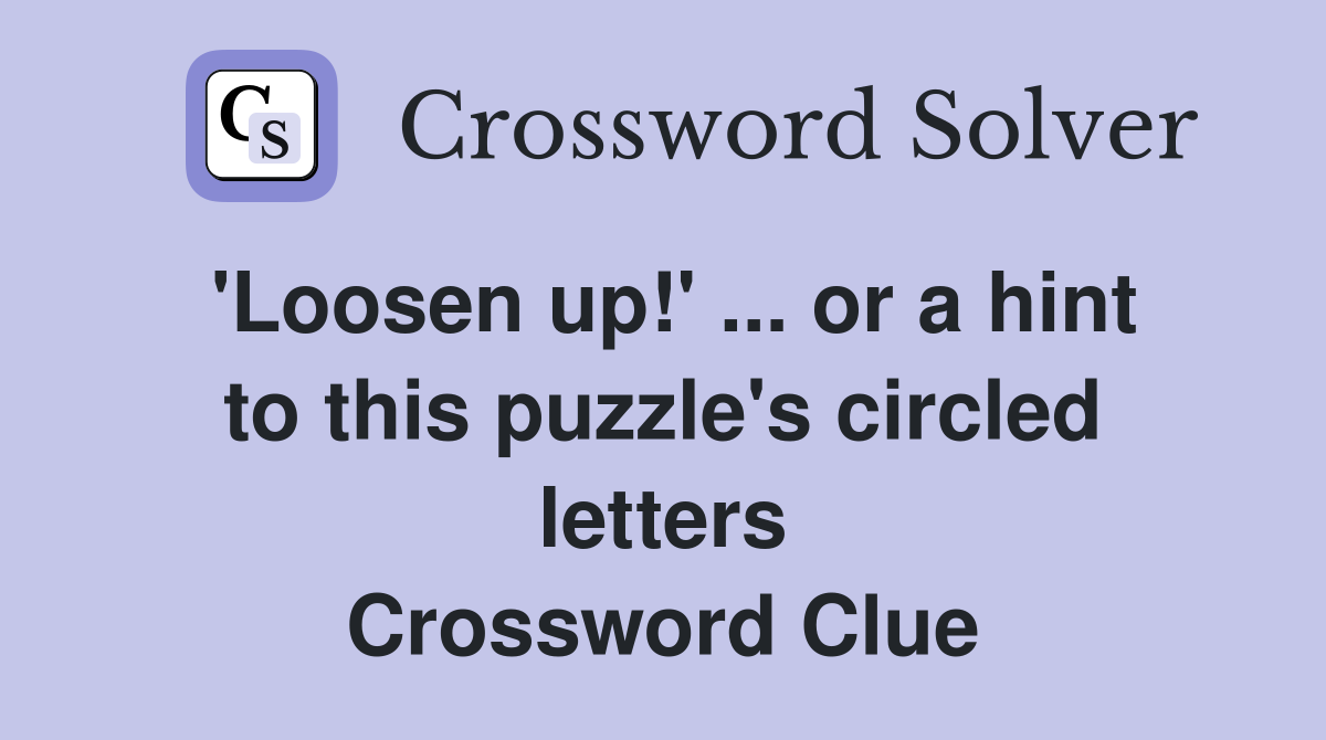 'Loosen up!' ... or a hint to this puzzle's circled letters Crossword Clue