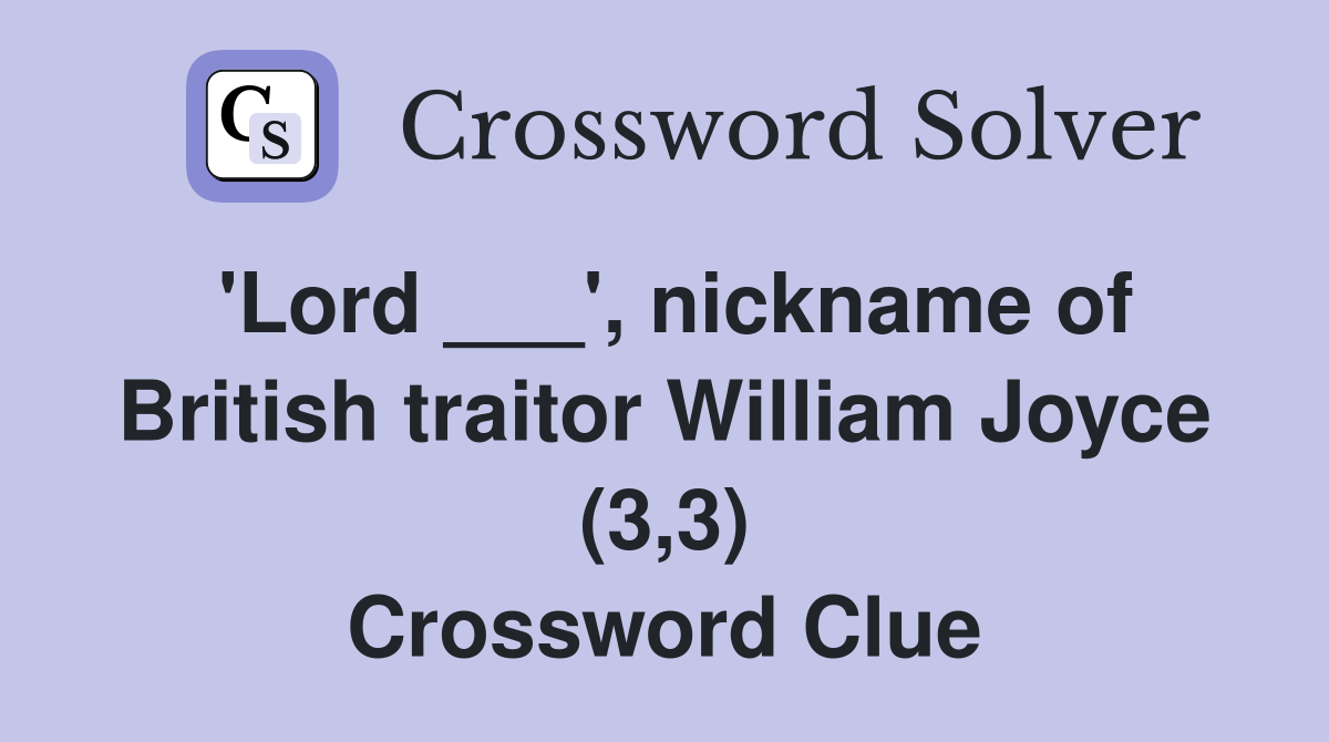 'Lord ___', nickname of British traitor William Joyce (3,3) Crossword Clue