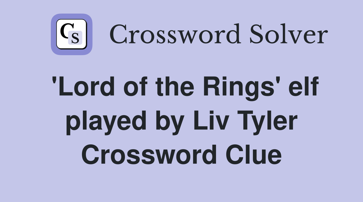 'Lord of the Rings' elf played by Liv Tyler Crossword Clue